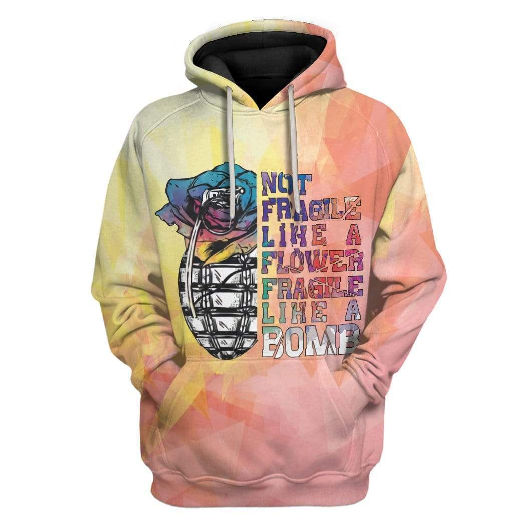 Not Fragile Like A Flower Fragile Like A Bomb Custom Hoodie Apparel