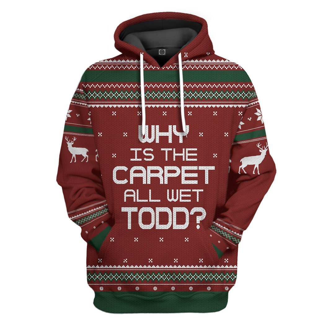 Why Is The Carpet All Wet Todd National Lampoon Christmas Vacation Ugly Sweater All Over Print T-Shirt Hoodie Fan Gifts Idea